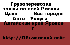 Грузоперевозки 2,5тонны по всей России  › Цена ­ 150 - Все города Авто » Услуги   . Алтайский край,Яровое г.